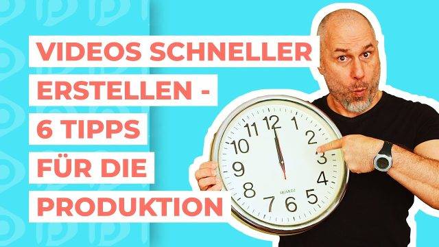 Videos schneller erstellen – 6 Tipps für die Produktion